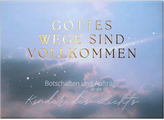 Gottes Wege sind vollkommen - Botschaften und Aufträge an die Kinder des Lichts
