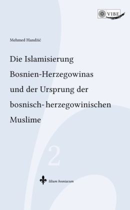 Die Islamisierung Bosnien-Herzegowinas und der Ursprung der bosnisch-herzegowinischen Muslime