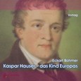 Kaspar Hauser - das Kind Europas, 2 Audio-CDs